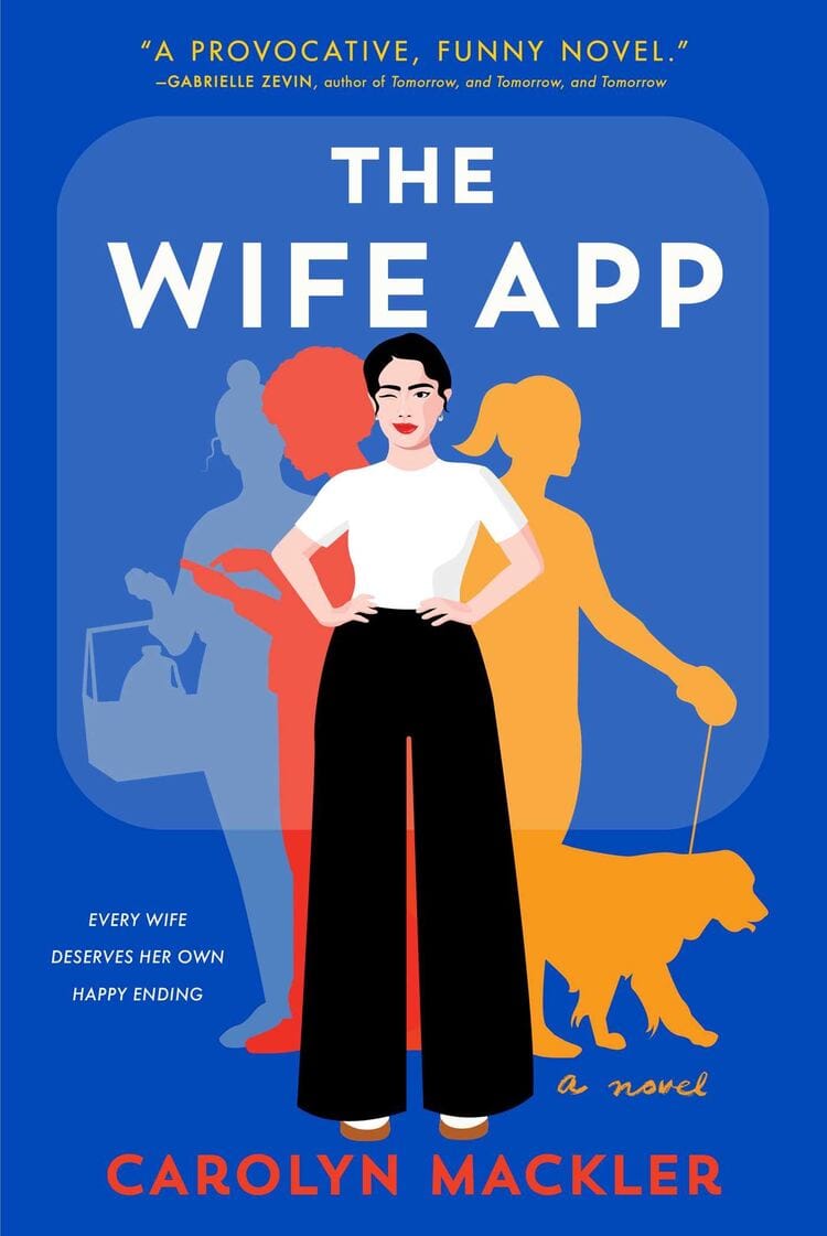 The cover features the title “The Wife App” by Carolyn Mackler The cover features a women with arms in hip winking. Behind her and to the sides are three silhouettes of other women in solid colors. One is shopping, one walking a dog, and one typing on phone. To the side it says “Every wife deserves her own happy ending”.