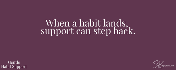 Gentle Habit Support: How Habits Actually Take Root