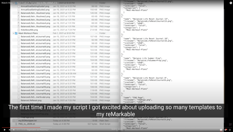 Screenshot of the video shows a folder with a list of directories (Category names) filled with PNG files (custom templates) all with long names needing ellipses to display. On the right is the resulting JSON code displayed. At the bottom you see a caption: "The first time I made my script I got excited about uploading so many templates to my reMarkable"