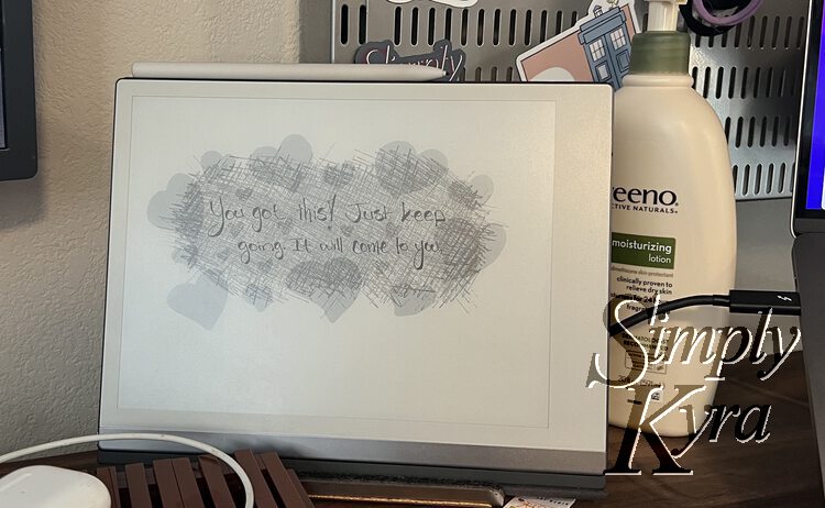 Image shows my reMarkable displayed on its side with the self-drawn image displaying the text "You got this! Just keep going. It will come to you."